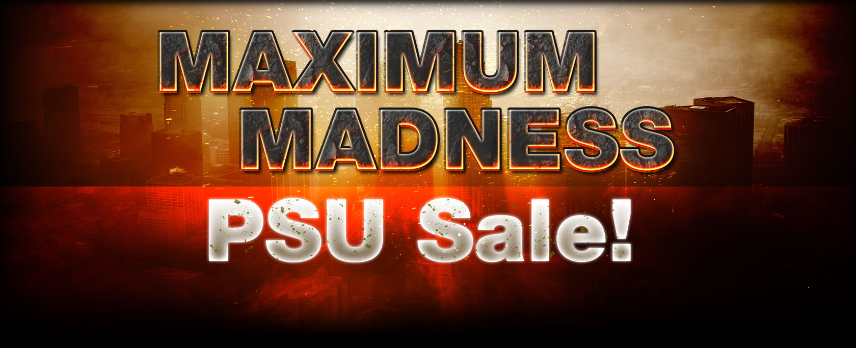 MAXIMUM MADNESS PSU Sale!