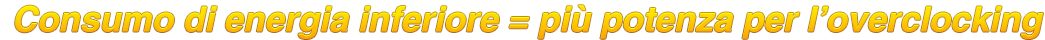 Consumo di energia inferiore = più potenza per l’overclocking