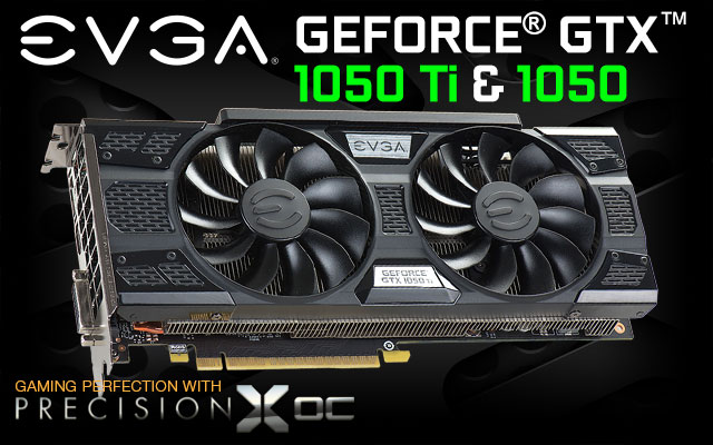 EVGA GeForce GTX 1050 Ti & 1050