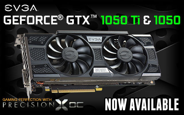 EVGA GeForce GTX 1050 Ti & 1050